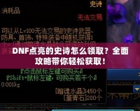 DNF點(diǎn)亮的史詩怎么領(lǐng)??？全面攻略帶你輕松獲??！