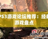 PS3游戲論壇推薦：經(jīng)典游戲盤點