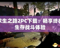 求生之路2PC下載：暢享終極生存戰(zhàn)斗體驗