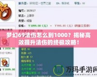 夢幻69法傷怎么到1000？揭秘高效提升法傷的終極攻略！