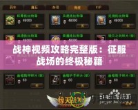 戰(zhàn)神視頻攻略完整版：征服戰(zhàn)場的終極秘籍