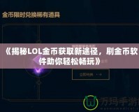 《揭秘LOL金幣獲取新途徑，刷金幣軟件助你輕松暢玩》