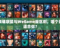 英雄聯(lián)盟與WeGame版區(qū)別，哪個(gè)更適合你？