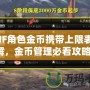 DNF角色金幣攜帶上限表詳解，金幣管理必看攻略！