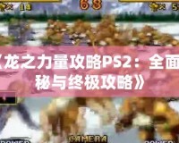 《龍之力量攻略PS2：全面揭秘與終極攻略》