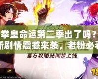 《拳皇命運(yùn)第二季出了嗎？全新劇情震撼來(lái)襲，老粉必看！》