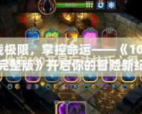 挑戰(zhàn)極限，掌控命運——《100地牢完整版》開啟你的冒險新紀元