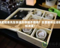 神武如意先生快速升級值不值得？全面解析讓你輕松決策！