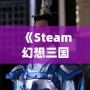 《Steam幻想三國志2：重燃熱血，體驗別樣三國風云》