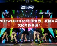 2013WCGLOLcos引領(lǐng)全場(chǎng)，狂熱電競(jìng)文化再掀高潮！