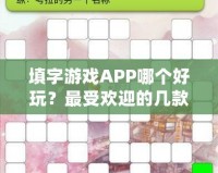 填字游戲APP哪個(gè)好玩？最受歡迎的幾款推薦給你！