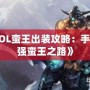 《LOL蠻王出裝攻略：手游最強(qiáng)蠻王之路》