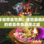 穿越修真世界，體驗最震撼的修真?zhèn)髌嬗螒蛑?></div>
								<div   id=