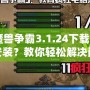 《魔獸爭霸3.1.24下載后無法安裝？教你輕松解決問題》