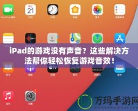 iPad的游戲沒有聲音？這些解決方法幫你輕松恢復(fù)游戲音效！