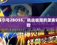 賽爾號2BOSS，挑戰(zhàn)極限的激爽體驗(yàn)