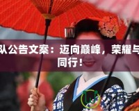 戰(zhàn)隊(duì)公告文案：邁向巔峰，榮耀與你同行！