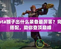 Dota猴子出什么裝備最厲害？完美搭配，助你登頂巔峰