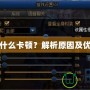 DNF為什么卡頓？解析原因及優(yōu)化方法