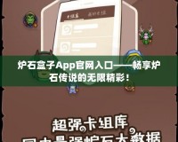 爐石盒子App官網(wǎng)入口——暢享爐石傳說的無限精彩！