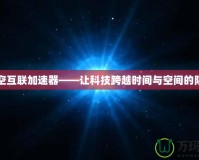 時(shí)空互聯(lián)加速器——讓科技跨越時(shí)間與空間的限制