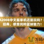 NBA2008中文版單機(jī)還能玩嗎？回歸經(jīng)典，感受純粹籃球魅力！