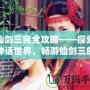 仙劍三完全攻略——探索神話世界，暢游仙劍三的迷人世界！