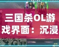 三國殺OL游戲界面：沉浸式體驗，戰(zhàn)斗從未如此震撼