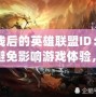 掉線后的英雄聯(lián)盟ID：如何避免影響游戲體驗(yàn)，成為更強(qiáng)大的召喚師