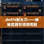 dnf75粉太刀——神秘武器引領(lǐng)游戲新時(shí)代