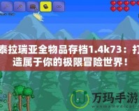 泰拉瑞亞全物品存檔1.4k73：打造屬于你的極限冒險(xiǎn)世界！