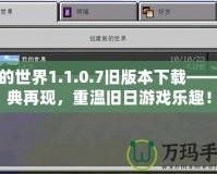 我的世界1.1.0.7舊版本下載——經(jīng)典再現(xiàn)，重溫舊日游戲樂趣！