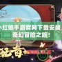 狐妖小紅娘手游官網(wǎng)下載安裝，開啟奇幻冒險之旅！