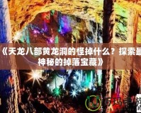 《天龍八部黃龍洞的怪掉什么？探索最神秘的掉落寶藏》