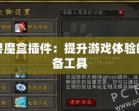 魔獸魔盒插件：提升游戲體驗(yàn)的必備工具