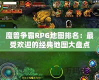 魔獸爭霸RPG地圖排名：最受歡迎的經(jīng)典地圖大盤點