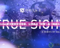 Dota2英文配音中文字幕，讓你真正“聽懂”每一場戰(zhàn)斗！