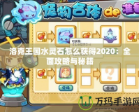 洛克王國(guó)水靈石怎么獲得2020：全面攻略與秘籍