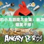 憤怒的小鳥游戲大全集：暢游經(jīng)典，爆笑不停！