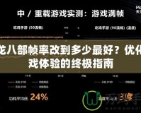 天龍八部幀率改到多少最好？優(yōu)化游戲體驗的終極指南