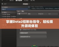 掌握Dota2控制臺(tái)指令，輕松提升游戲體驗(yàn)