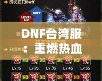 DNF臺灣服：重燃熱血冒險，探索極限挑戰(zhàn)的全新體驗