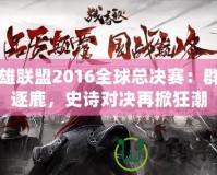 英雄聯(lián)盟2016全球總決賽：群雄逐鹿，史詩(shī)對(duì)決再掀狂潮