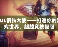 LOL鋼鐵大使——打造你的游戲世界，超越競(jìng)技極限