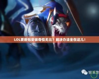 LOL更新包安裝奇慢無(wú)比？解決辦法全在這兒！