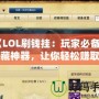 《LOL刷錢掛：玩家必備的隱藏神器，讓你輕松賺取虛擬財富》