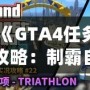 《GTA4任務(wù)攻略：制霸自由城，全面掌握任務(wù)技巧》