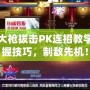 DNF大槍拔擊PK連招教學(xué)：掌握技巧，制敵先機！