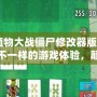 《植物大戰(zhàn)僵尸修改器版：開啟不一樣的游戲體驗，顛覆你的戰(zhàn)略思維！》