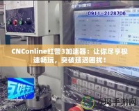 CNConline紅警3加速器：讓你盡享極速暢玩，突破延遲困擾！